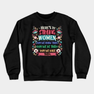 Here's to strong women – may we know them, may we be them, may we raise them Crewneck Sweatshirt